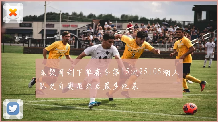 东契奇创下单赛季第15次25105湖人队史自奥尼尔后最多纪录