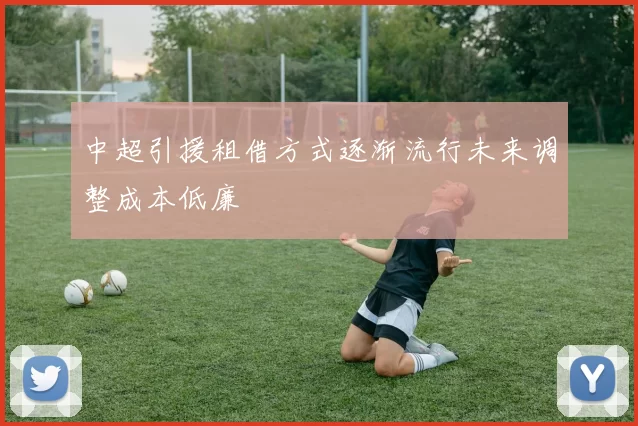中超引援租借方式逐渐流行未来调整成本低廉