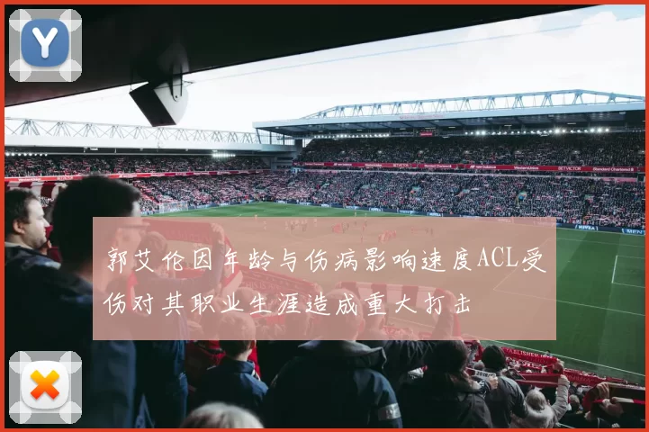 郭艾伦因年龄与伤病影响速度ACL受伤对其职业生涯造成重大打击